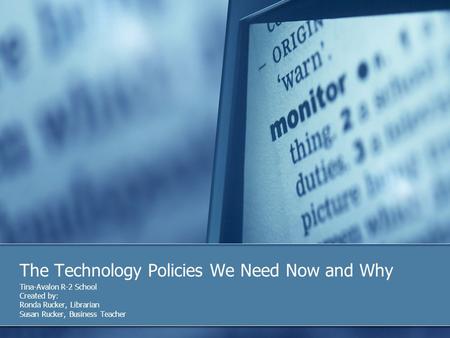 The Technology Policies We Need Now and Why Tina-Avalon R-2 School Created by: Ronda Rucker, Librarian Susan Rucker, Business Teacher.