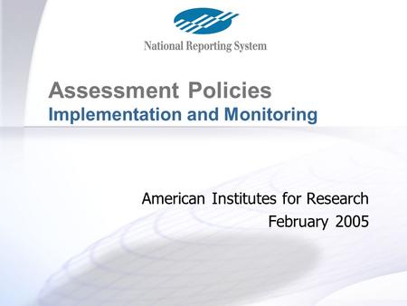 Assessment Policies 1 Implementation and Monitoring American Institutes for Research February 2005.