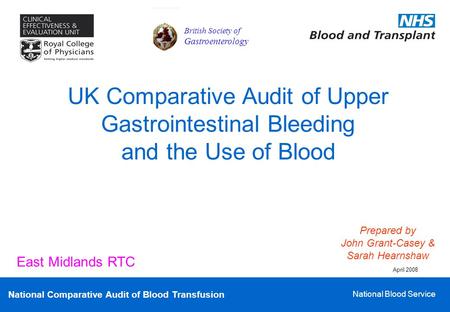 National Comparative Audit of Blood Transfusion National Blood Service UK Comparative Audit of Upper Gastrointestinal Bleeding and the Use of Blood Prepared.
