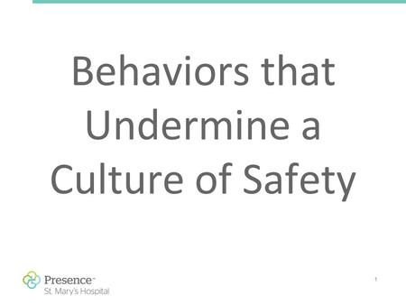 1 Behaviors that Undermine a Culture of Safety. 2 Presence Health’s Commitment Consistent with its Mission, Vision, Values and Ethical and Religious Directives.