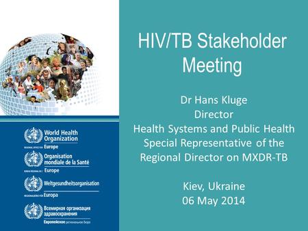 WHO Regional Office for Europe HIV/TB Stakeholder Meeting Dr Hans Kluge Director Health Systems and Public Health Special Representative of the Regional.