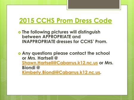 2015 CCHS Prom Dress Code  The following pictures will distinguish between APPROPRIATE and INAPPROPRIATE dresses for CCHS’ Prom.  Any questions please.