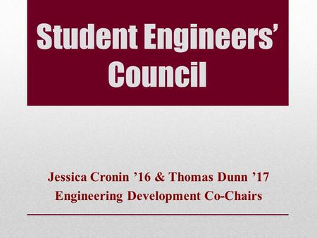 Student Engineers’ Council Jessica Cronin ’16 & Thomas Dunn ’17 Engineering Development Co-Chairs.