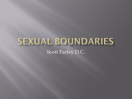Scott Farley D.C..  Increase knowledge and understanding of sexual boundaries and a chiropractic physician's ethical and professional obligations  Consequences.