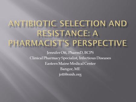 Jennifer Ott, PharmD, BCPS Clinical Pharmacy Specialist, Infectious Diseases Eastern Maine Medical Center Bangor, ME