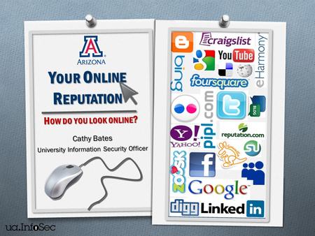 Y OUR O NLINE R EPUTATION Cathy Bates University Information Security Officer H OW DO YOU LOOK ONLINE ?