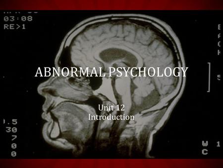 Unit 12 Introduction ABNORMAL PSYCHOLOGY. DO NOT DIAGNOSE!! At various moments, all of us feel, think or act the way disturbed people do. We, too, get.