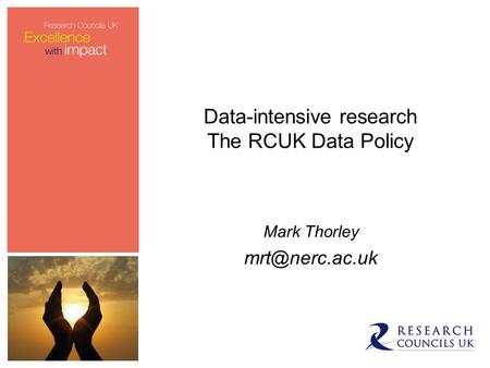 Data-intensive research The RCUK Data Policy Mark Thorley