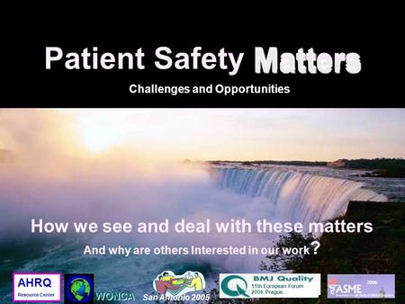 Matters Patient Safety Matters Matters Challenges and Opportunities 2006 San Antonio 2005 11th European Forum 2006. Prague. WONCA AHRQ Resource Center.