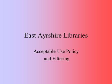East Ayrshire Libraries Acceptable Use Policy and Filtering.