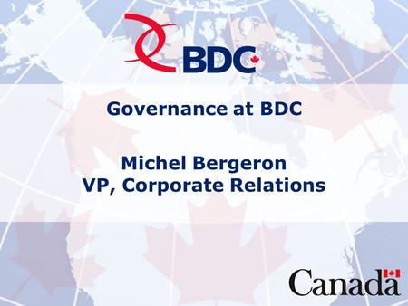 Governance at BDC Michel Bergeron VP, Corporate Relations.