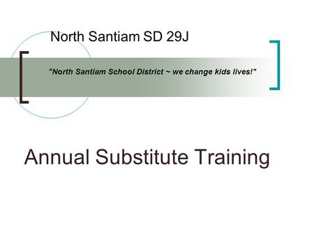 Annual Substitute Training North Santiam SD 29J North Santiam School District ~ we change kids lives!