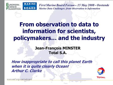 Www.esf.org/marineboard First Marine Board Forum – 15 May 2008 - Oostende Marine Data Challenges: from Observation to Information From observation to data.