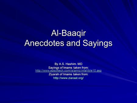 Al-Baaqir Anecdotes and Sayings By A.S. Hashim. MD Sayings of Imams taken from: