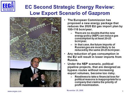 November 25, 2008 www.eegas.com 1 EC Second Strategic Energy Review: Low Export Scenario of Gazprom The European Commission has proposed a new energy package.