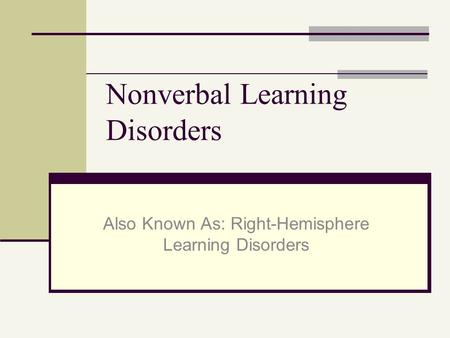 Nonverbal Learning Disorders Also Known As: Right-Hemisphere Learning Disorders.