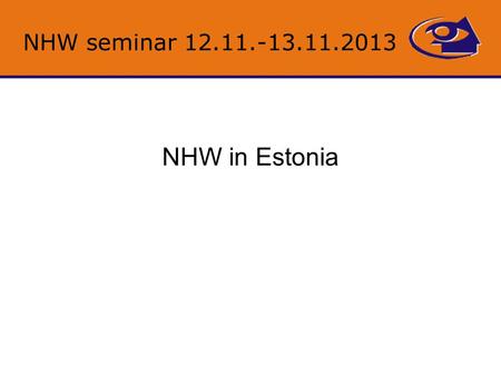 NHW seminar 12.11.-13.11.2013 NHW in Estonia. Supravegherea de Vecinătate în Estonia (NHW) Organizaia stabilită la data de 1 mai 2000 Situaia la acest.