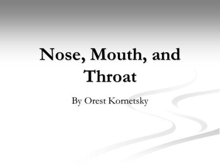Nose, Mouth, and Throat By Orest Kornetsky.