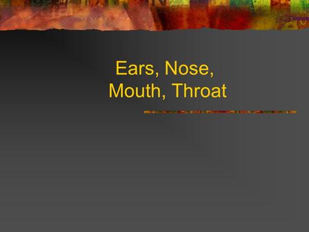 Ears, Nose, Mouth, Throat.