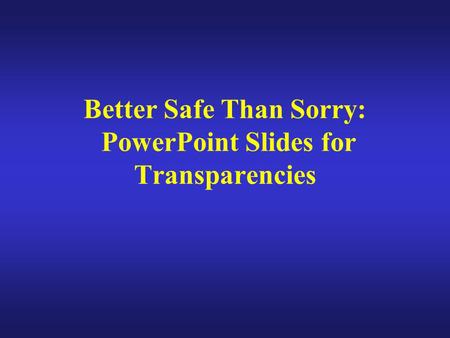 Better Safe Than Sorry: PowerPoint Slides for Transparencies