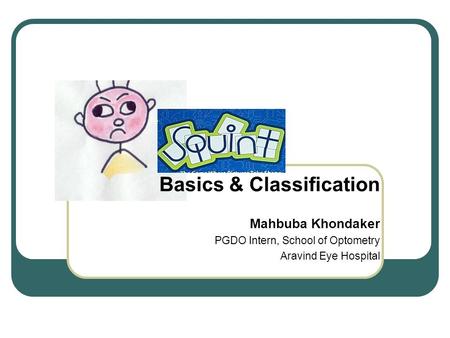 Mahbuba Khondaker PGDO Intern, School of Optometry Aravind Eye Hospital Basics & Classification.