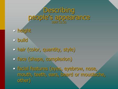 Describing people’s appearance 2007.12.20 heightheight buildbuild hair (color, quantity, style)hair (color, quantity, style) face (shape, complexion)face.