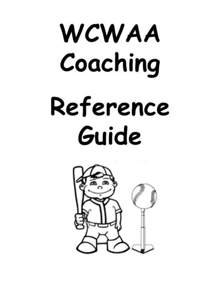 WCWAA Coaching Reference Guide. WCWAA Baseball Contact List Quick Reference; Some tips on how to run a great practice or general pointers on how to coach.