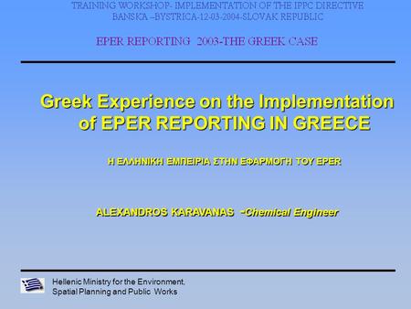 Hellenic Ministry for the Environment, Spatial Planning and Public Works Greek Experience on the Implementation of EPER REPORTING IN GREECE Η ΕΛΛΗΝΙΚΗ.