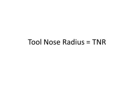 Tool Nose Radius = TNR. Tool nose radius An offset feature used on turning center that slightly shifts the tool path for a round tip on an insert during.