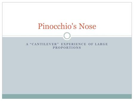 A “CANTILEVER” EXPERIENCE OF LARGE PROPORTIONS Pinocchio's Nose.