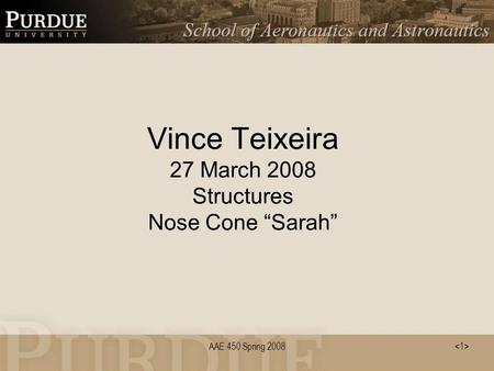 AAE 450 Spring 2008 Vince Teixeira 27 March 2008 Structures Nose Cone “Sarah”