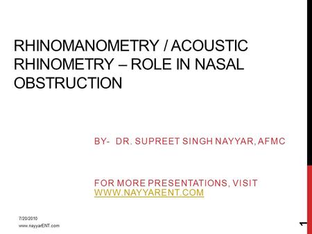 RHINOMANOMETRY / ACOUSTIC RHINOMETRY – ROLE IN NASAL OBSTRUCTION BY- DR. SUPREET SINGH NAYYAR, AFMC FOR MORE PRESENTATIONS, VISIT WWW.NAYYARENT.COM WWW.NAYYARENT.COM.