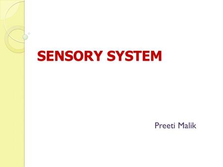 SENSORY SYSTEM Preeti Malik. Structure and Function Sensory system consists of receptors in specialized cells and organs that perceive changes in the.