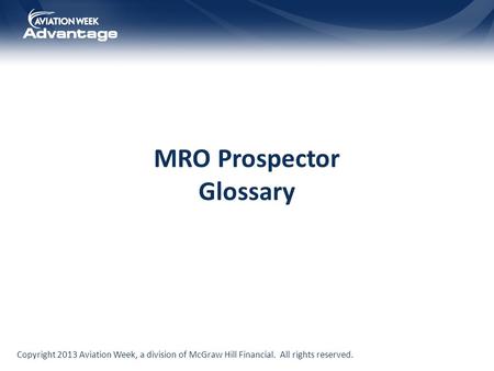 Copyright 2013 Aviation Week, a division of McGraw Hill Financial. All rights reserved. MRO Prospector Glossary.