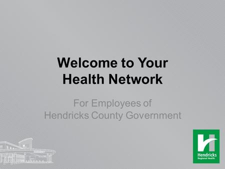 Welcome to Your Health Network For Employees of Hendricks County Government.