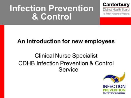 Infection Prevention & Control An introduction for new employees Clinical Nurse Specialist CDHB Infection Prevention & Control Service.