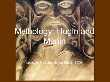 Louise S. McGehee School English I By Sarah Roberts and Kaitlyn Cole Mythology: Hugin and Munin Louise S. McGehee School English I 2004 (Joe)