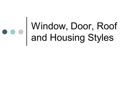 Window, Door, Roof and Housing Styles