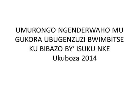 UMURONGO NGENDERWAHO MU GUKORA UBUGENZUZI BWIMBITSE KU BIBAZO BY’ ISUKU NKE Ukuboza 2014.