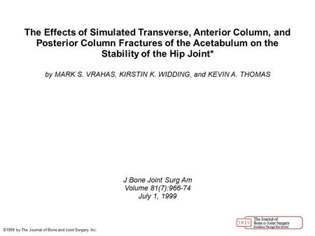 The Effects of Simulated Transverse, Anterior Column, and Posterior Column Fractures of the Acetabulum on the Stability of the Hip Joint* by MARK S. VRAHAS,