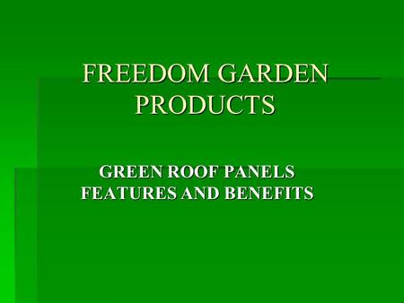FREEDOM GARDEN PRODUCTS GREEN ROOF PANELS FEATURES AND BENEFITS.