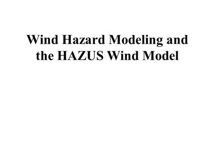 Wind Hazard Modeling and the HAZUS Wind Model. Major Stakeholders Local, state and federal government agencies Humanitarian organizations Insurance industry.