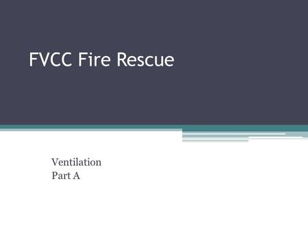 FVCC Fire Rescue Ventilation Part A Truck Company Operations Review of Ventilation Principles & Practices.
