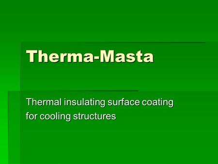 Therma-Masta Thermal insulating surface coating for cooling structures.