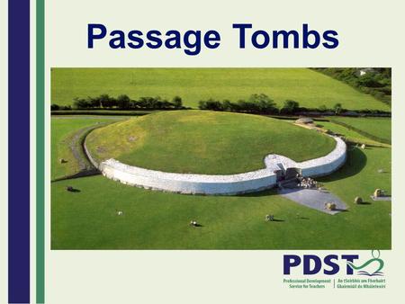 Passage Tombs. These are Ireland’s largest Megalithic tombs. They are circular mounds of earth or stone. Inside there is a stone-lined passage. This leads.