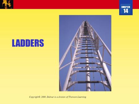 CHAPTER 14 LADDERS Copyright© 2000. Delmar is a division of Thomson Learning.