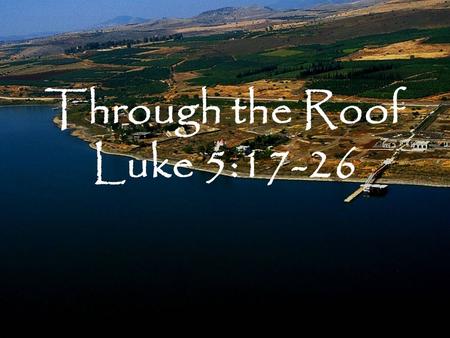 Through the Roof Luke 5:17-26. “Men of Israel, listen to these words: Jesus the Nazarene, a man attested to you by God with miracles and wonders and signs.