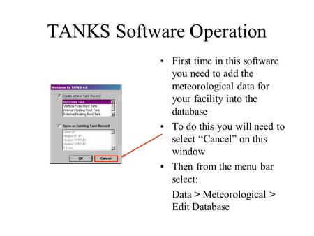 TANKS Software Operation First time in this software you need to add the meteorological data for your facility into the database To do this you will need.