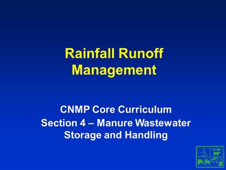 Rainfall Runoff Management CNMP Core Curriculum Section 4 – Manure Wastewater Storage and Handling.