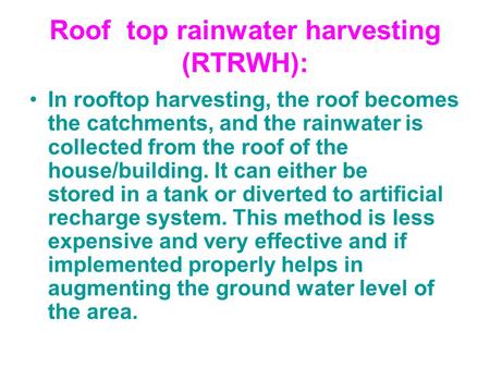 Roof top rainwater harvesting (RTRWH): In rooftop harvesting, the roof becomes the catchments, and the rainwater is collected from the roof of the house/building.